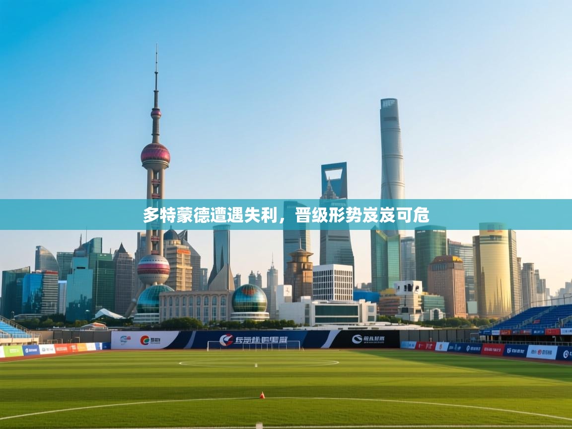 开云体育在线入口-多特蒙德遭遇失利，晋级形势岌岌可危  第1张