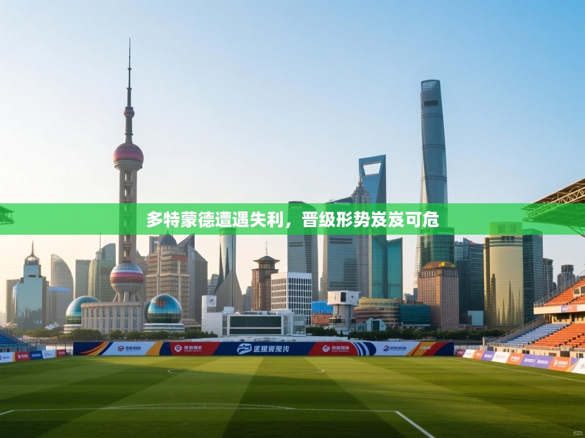 开云体育在线入口-多特蒙德遭遇失利，晋级形势岌岌可危  第2张