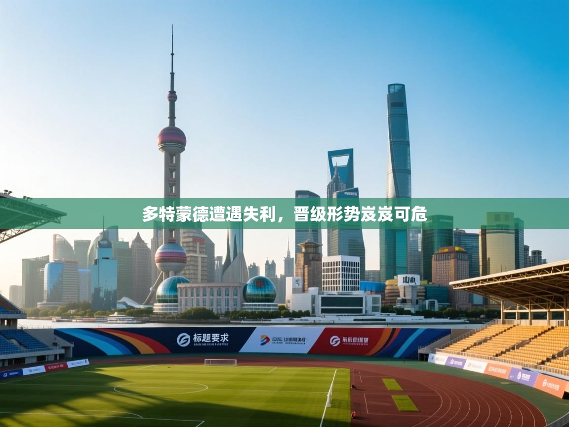 开云体育在线入口-多特蒙德遭遇失利，晋级形势岌岌可危  第3张