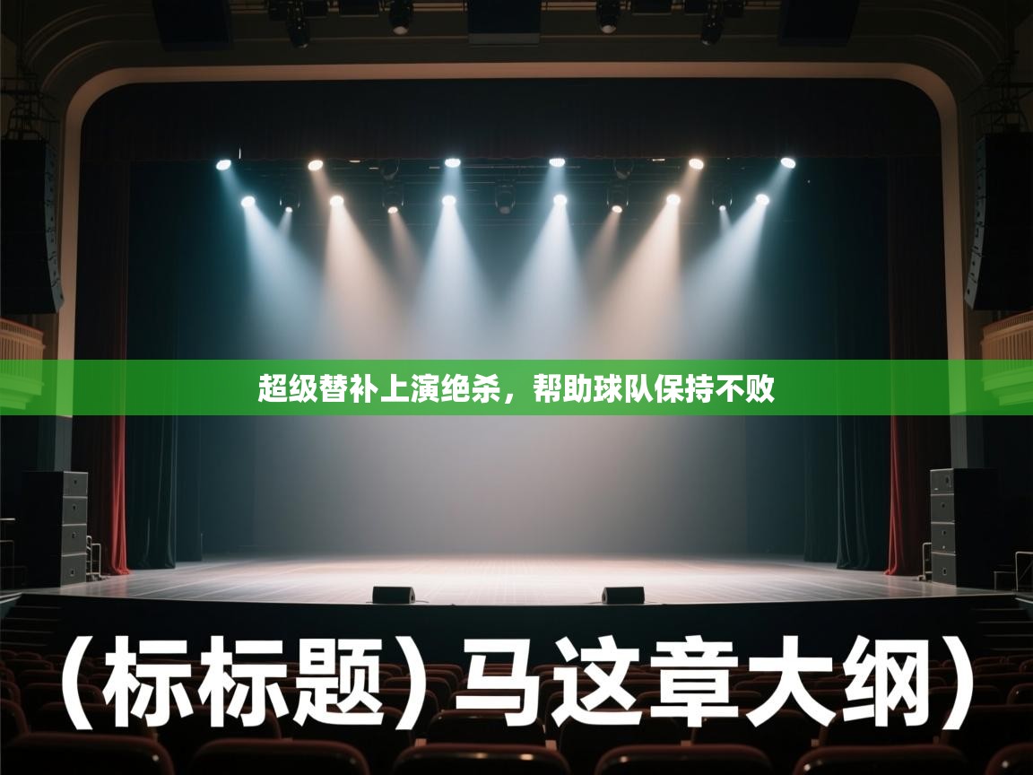 开云体育热门赛事直达-超级替补上演绝杀，帮助球队保持不败  第3张