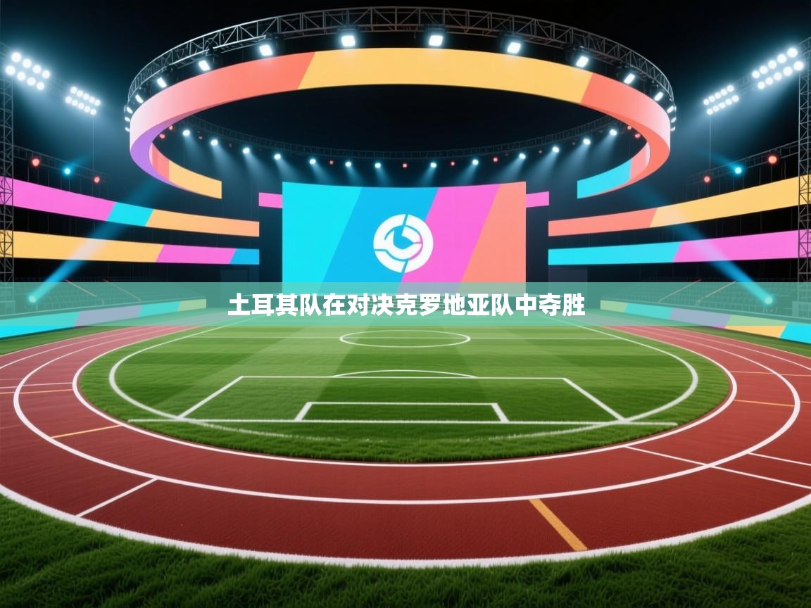 开云注册-土耳其队在对决克罗地亚队中夺胜  第1张