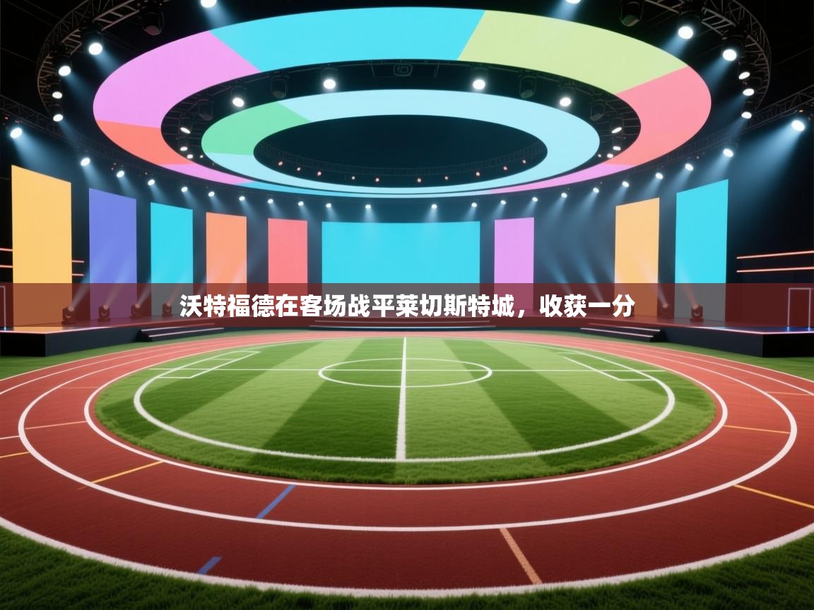 kaiyun体育入口-沃特福德在客场战平莱切斯特城，收获一分