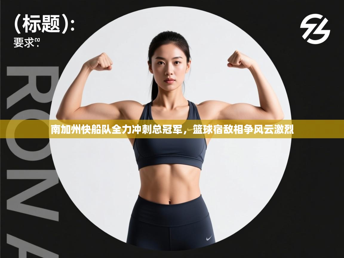 开云体育入口-南加州快船队全力冲刺总冠军,篮球宿敌相争风云激烈 第3张