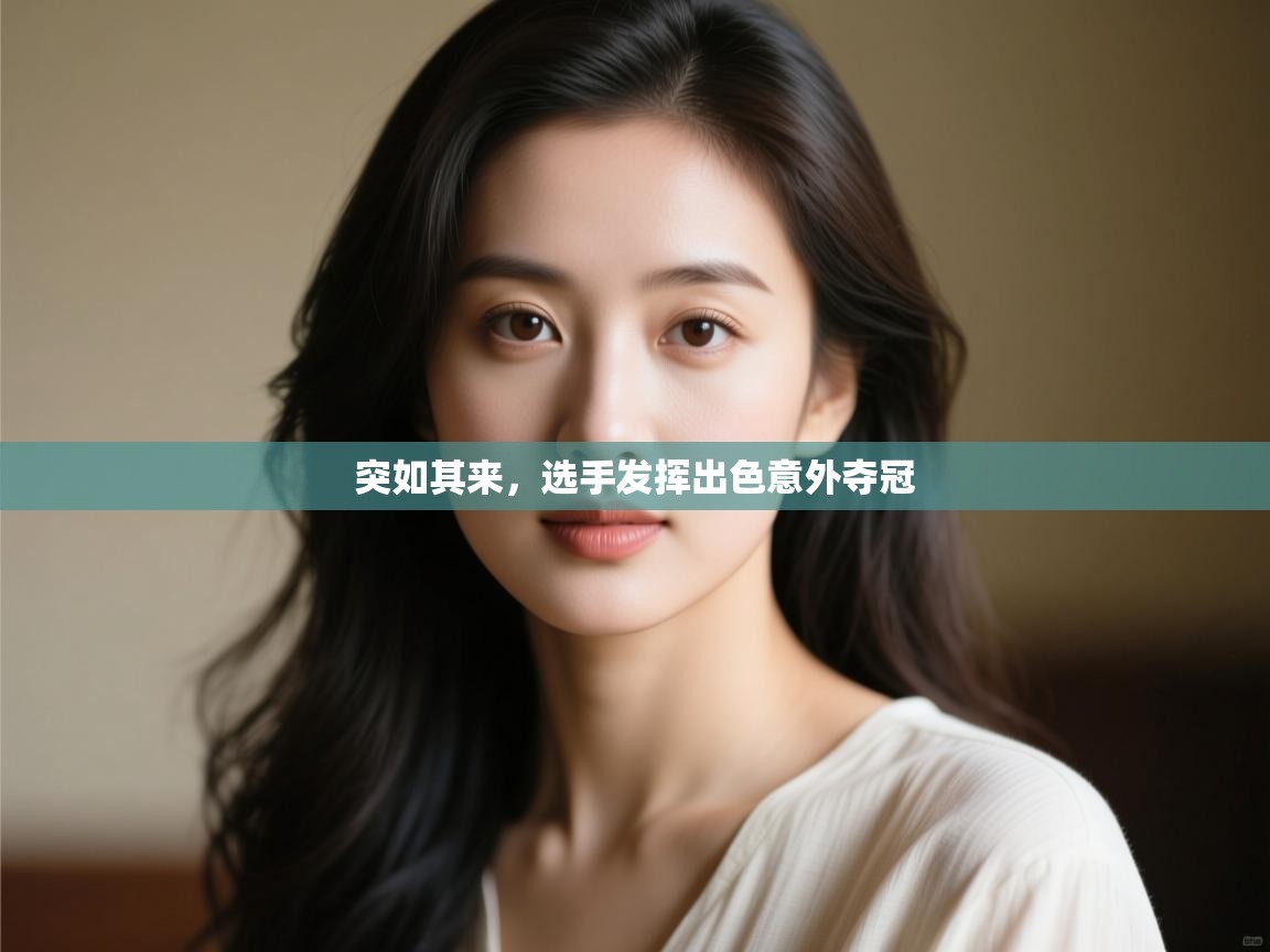 云开体育app官网入口网页版-突如其来,选手发挥出色意外夺冠 第1张