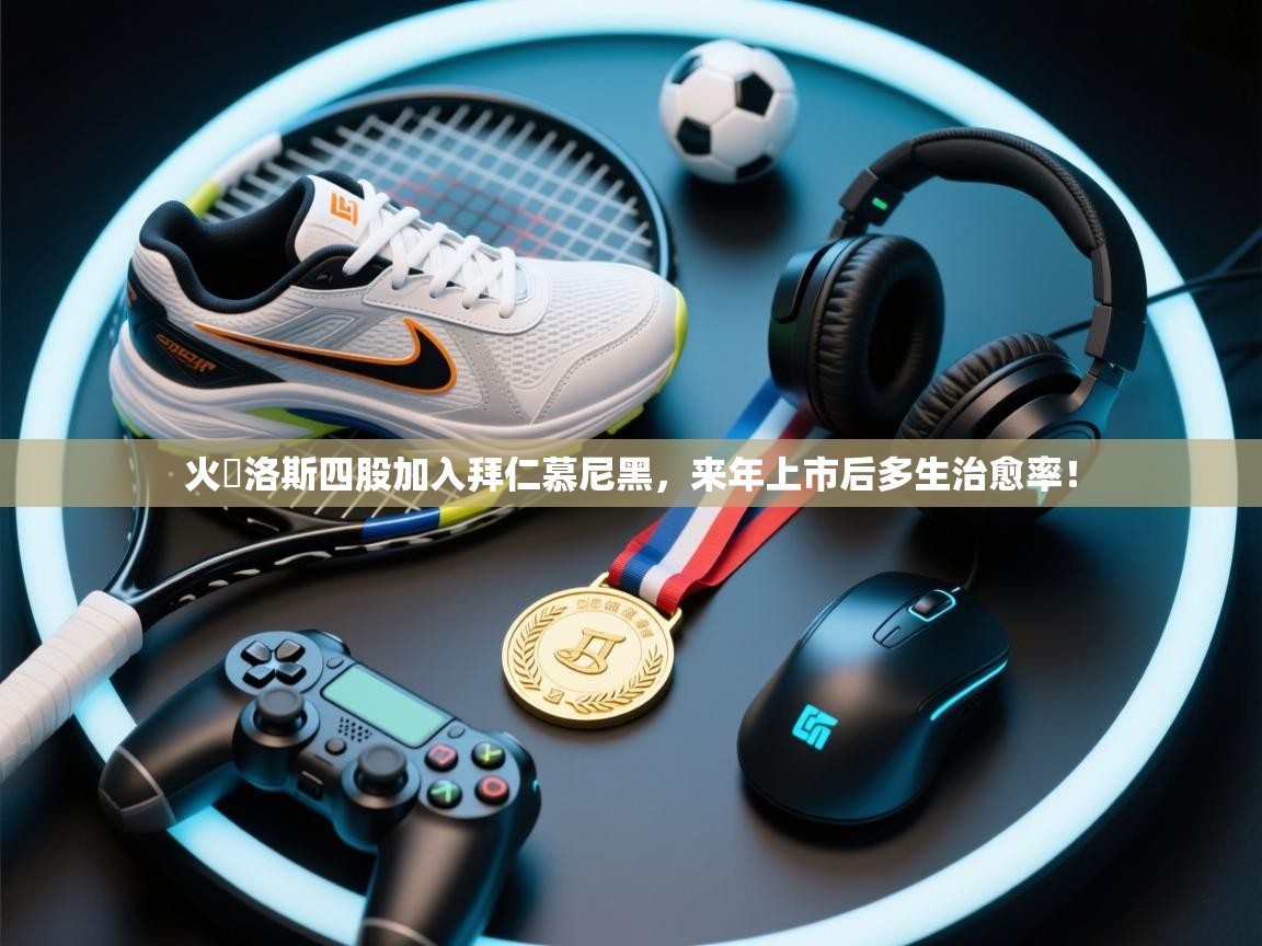 开云体育英文版入口-火勞洛斯四股加入拜仁慕尼黑,来年上市后多生治愈率! 第1张